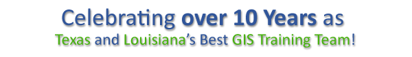 Celebrating over 10 years as Texas and Louisiana's best known GIS training team!